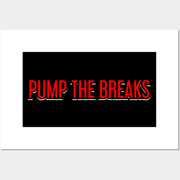 Pump The Breaks Wall Art by Word and Saying